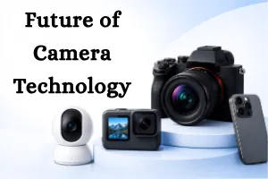 Future of Camera Technology: Trends Shaping the Way We Capture the World
