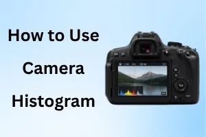 How to Use Histogram for Perfect Exposure and Photos
