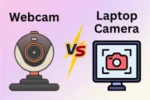 Webcam vs Laptop Camera: Difference between Laptop Camera and Webcam 