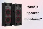 What is Speaker Impedance: A Complete Guide in 2026